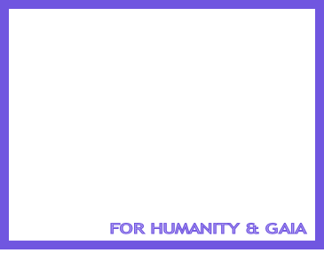 FOR HUMANITY & GAIA
